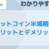 ビットコイン半減期のメリットとデメリットを解説します。